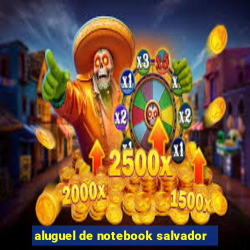 aluguel de notebook salvador